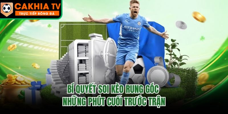 Bí Quyết Soi Kèo Rung Góc Những Phút Cuối Trước Trận