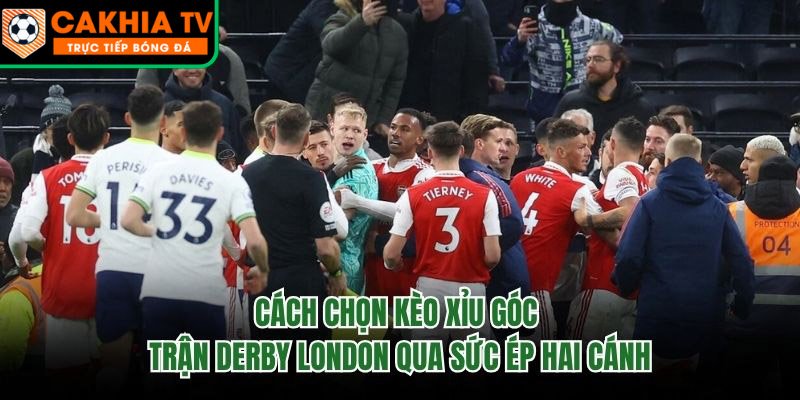 Cách Chọn Kèo Xỉu Góc Trận Derby London Qua Sức Ép Hai Cánh