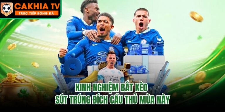 Kinh Nghiệm Bắt Kèo Sút Trúng Đích Cầu Thủ Mùa Này