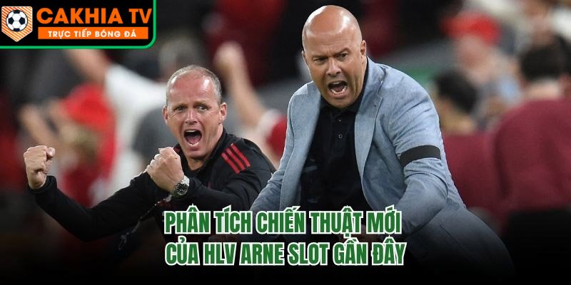 Phân Tích Chiến Thuật Mới Của HLV Arne Slot Gần Đây