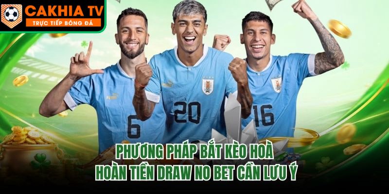Phương Pháp Bắt Kèo Hoà Hoàn Tiền Draw No Bet Cần Lưu Ý