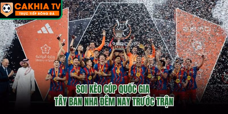 Soi Kèo Cúp Quốc Gia Tây Ban Nha Đêm Nay Trước Trận